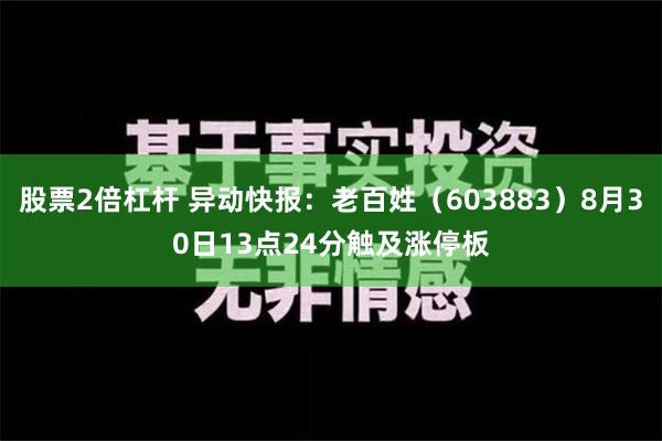 股票2倍杠杆 异动快报：老百姓（603883）8月30日13点24分触及涨停板