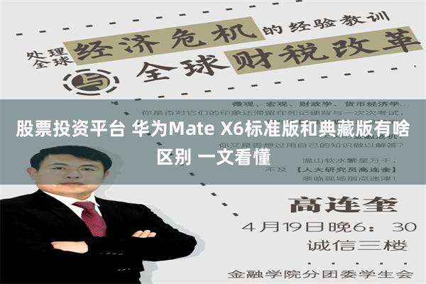 股票投资平台 华为Mate X6标准版和典藏版有啥区别 一文看懂