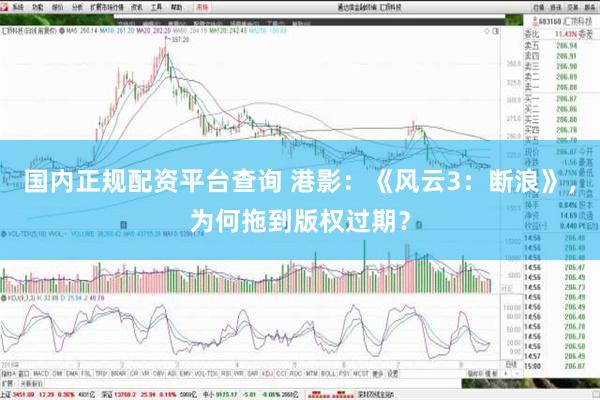 国内正规配资平台查询 港影：《风云3：断浪》，为何拖到版权过期？