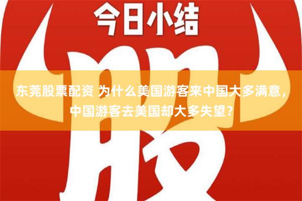 东莞股票配资 为什么美国游客来中国大多满意，中国游客去美国却大多失望？